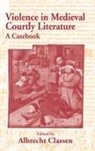 Albrecht Classen - Violence in Medieval Courtly Literature