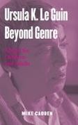 Mike Cadden, Cadden Mike - Ursula K. Le Guin Beyond Genre Fiction for Children and Adults