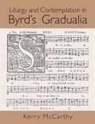 Kerry McCarthy, McCarthy Kerry - Liturgy and Contemplation in Byrd''s Gradualia