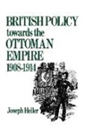 Joseph Heller - British Policy Towards the Ottoman Empire 1908-1914