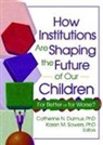 Catherine Dulmus, Catherine Sowers Dulmus, Dulmus Catherine, Karen Sowers, Sowers Karen - How Institutions Are Shaping the Future of Our Children