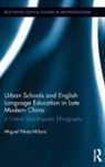 Miguel Perez-Milans, Miguel Pérez-Milans - Urban Schools and English Language Education in Late Modern China