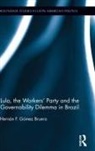 Hernan F. Gomez Bruera, Hernán F. Gómez Bruera - Lula, the Workers'' Party and the Governability Dilemma in Brazil