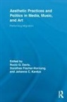 Rocio G. Fischer-Hornung Davis, Rocío G Davis, Rocío G. Davis, Dorothea Fischer-Hornung, Fischer-Hornung Dorothea, Johanna C Kardux... - Aesthetic Practices and Politics in Media, Music, and Art
