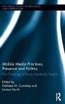 Kathleen M. Hjorth Cumiskey, Kathleen M. Cumiskey, Larissa Hjorth, Hjorth Larissa - Mobile Media Practices, Presence and Politics