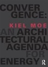 Kiel Moe, Kiel (Harvard University Moe, Moe Kiel - Convergence: An Architectural Agenda for Energy