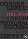 Kiel Moe, Kiel (Harvard University Moe, Moe Kiel - Convergence: An Architectural Agenda for Energy