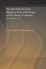 Catherine A. Robinson, Catherine A. (Bath Spa University Robinson, Robinson Catherine A. - Interpretations of the Bhagavad-Gita and Images of the Hindu Tradition