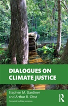 Stephen M. Gardiner, Stephen M. Obst Gardiner, Gardiner Stephen M., Arthur Obst - Dialogues on Climate Justice
