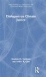 Stephen M. Gardiner, Stephen M. Obst Gardiner, Gardiner Stephen M., Arthur Obst - Dialogues on Climate Justice