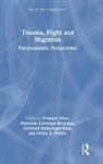 Vivienne Leuzinger-Bohleber Elton, Vivienne Elton, Marianne Leuzinger-Bohleber, Leuzinger-Bohleber Marianne, Vivian Pender, Gertraud Schlesinger-Kipp - Trauma, Flight and Migration