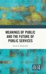 David A. Mcdonald, David A. (Queen''s University Mcdonald, McDonald David A. - Meanings of Public and the Future of Public Services