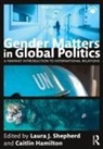 Laura J. (The University of Sydney Shepherd, Caitlin Hamilton, Hamilton Caitlin, Laura J. Shepherd, Shepherd Laura J. - Gender Matters in Global Politics