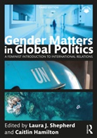 Laura J. (The University of Sydney Shepherd, Caitlin Hamilton, Hamilton Caitlin, Laura J. Shepherd, Shepherd Laura J. - Gender Matters in Global Politics