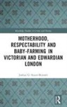 Joshua Stuart-Bennett, Joshua (Research Associate At Univ Stuart-Bennett - Motherhood, Respectability and Baby Farming in Victorian and