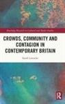 Sarah Lowndes, Lowndes Sarah - Crowds, Community and Contagion in Contemporary Britain