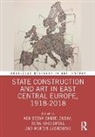 Agnieszka Kossowska Chmielewska, Agnieszka Chmielewska, Irena Kossowska, Marcin Lachowski - State Construction and Art in East Central Europe, 1918-2018