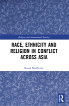 Kunal Mukherjee, Kunal (Lancaster University Mukherjee, Mukherjee Kunal - Race, Ethnicity and Religion in Conflict Across Asia
