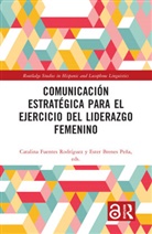 Catalina Brenes Pena Fuentes Rodriguez, Ester Brenes Peña, Catalina Fuentes Rodríguez - Comunicacion Estrategica Para El Ejercicio Del Liderazgo Femenino