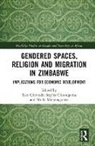 Ezra (University of Zimbabwe) Chirongoma Chitando, Sophia Chirongoma, Ezra Chitando, Molly Manyonganise - Gendered Spaces, Religion and Migration in Zimbabwe