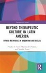 Mariano Ben Plotkin, Piroska Ben Plotkin Csuri, Piroska Csúri, Nicolás Viotti - Beyond Therapeutic Culture in Latin America
