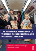 Catherine Gainor Burroughs, Catherine Burroughs, J. Ellen Gainor - Routledge Anthology of Women''s Theatre Theory and Dramatic Criticism
