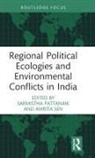 Sarmistha Sen Pattanaik, Sarmistha Pattanaik, Amrita Sen, Sen Amrita - Regional Political Ecologies and Environmental Conflicts in India