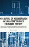 Marissa K. L. E - Discourses of Neoliberalism in Singapore''s Higher Education Context