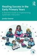 Jocelyn Seamer - Reading Success in the Early Primary Years A Teacher''s Guide to Implementing Systematic Instruction