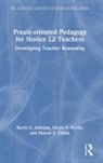 Sharon S. Childs, Karen E. Johnson, Karen E. Verity Johnson, Johnson Karen E., Deryn P. Verity - Praxis-Oriented Pedagogy for Novice L2 Teachers