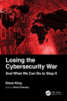Steve King, Kiren Chaudry - Losing the Cybersecurity War
