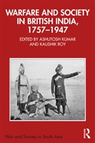 Ashutosh (Independent Scholar) Roy Kumar, Ashutosh Kumar, Kumar Ashutosh, Kaushik Roy - Warfare and Society in British India, 17571947