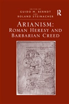 Guido M Berndt, Guido M. Berndt, Berndt Guido M., Roland Steinacher, Steinacher Roland - Arianism: Roman Heresy and Barbarian Creed