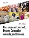 J. P. Dubey, J. P. Dubey, Dubey J. P. - Coccidiosis in Livestock, Poultry, Companion Animals, and Humans