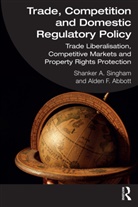 Alden F. Abbott, Shanker A. Singham, Shanker A. (Institute of Economic Affairs Singham - Trade, Competition and Domestic Regulatory Policy