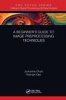 Jyotismita Chaki, Jyotismita (Vellore Inst. Of Technology Chaki, Jyotismita Dey Chaki, Nilanjan Dey - Beginners Guide to Image Preprocessing Techniques