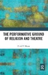 David V. Mason, David V. (Rhodes College Mason - Performative Ground of Religion and Theatre