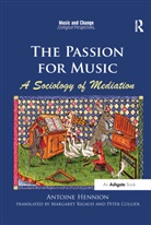 Antoine Hennion, Antoine Rigaud Hennion, translated by Margaret Rigaud - Passion for Music: A Sociology of Mediation