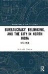 Michael S. Dodson - Bureaucracy, Belonging, and the City in North India