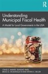Steven C. Deller, Deller Steven C., Craig S. Maher, Craig S. (Northern Illinois University Maher, Maher Craig S., Bruce D. McDonald III... - Understanding Municipal Fiscal Health