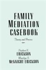 Stephen K. Erickson, Stephen K. Mcknight Erickson Erickson, Erickson Stephen K., Marilyn S. McKnight Erickson, McKnight Erickson Marilyn S. - Family Mediation Casebook