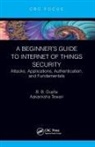 Brij B. Gupta, Brij B. (Director Gupta, Brij B. Tewari Gupta, Aakanksha Tewari - Beginners Guide to Internet of Things Security