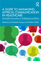 Riya Elizabeth (Barts and the London Schoo George, Riya Elizabeth George, Michelle O'Reilly, O'Reilly Michelle - Guide to Managing Atypical Communication in Healthcare