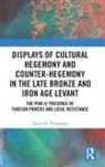 Shane M. Thompson, Shane M. (North Carolina Wesleyan Univer Thompson - Displays of Cultural Hegemony Counter Hegemony in Late Bronze Iron