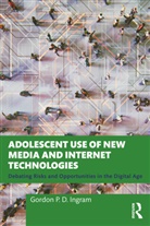 Gordon P. D. Ingram - Adolescent Use of New Media and Internet Technologies