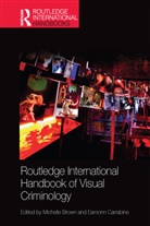 Michelle Carrabine Brown, Michelle Brown, Eamonn Carrabine - Routledge International Handbook of Visual Criminology