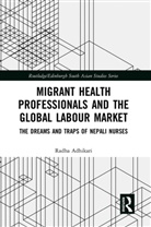 Radha Adhikari, Radha (University of the West of Scotlan Adhikari - Migrant Health Professionals and the Global Labour Market