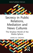 Anne M. Cronin, Anne M. (Lancaster University Cronin, Cronin Anne M. - Secrecy in Public Relations, Mediation and News Cultures
