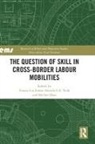 Gracia (Waseda University Liu-Farrer, Michiel Baas, Baas Michiel, Gracia Liu-Farrer, Liu-Farrer Gracia, Brenda S.A. Yeoh - Question of Skill in Cross-Border Labour Mobilities