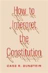 Cass R. Sunstein, Sunstein Cass R. - How to Interpret the Constitution